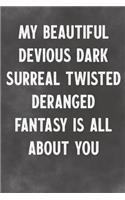 My Beautiful Devious Dark Surreal Twisted Deranged Fantasy Is All About You: Lined Notebook - Better Than A Gift Card