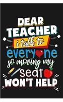 Dear Teacher I talk to everyone so moving my seat won't help: Teacher Gifts Notebooks and Journals.Blank line Notebook for Teachers Journal Planner / Great for Teacher Appreciation Gifts / Thank You Teacher / P