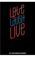 Love Laugh Live - 52 Wochenkalender: 6'x9' ( A5) 52 Wochen Kalender für das Jahr 2020 / Notizbuch - Lustige Geschenkidee zu Silvester und Neujahr. Geschenk für Freunde und Familie und i