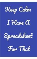 Keep Calm I Have A Spreadsheet For That: Notebook Birthday Gift For Women/Men/Boss/Coworkers/Colleagues/Students/Friends.: Lined Notebook / Journal Gift, 120 Pages, 6x9
