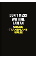 Don't Mess With Me I Am An organ transplant nurse: Career journal, notebook and writing journal for encouraging men, women and kids. A framework for building your career.