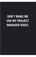 Don't Make Me Use My Project Manager Voice.: Blank Lined Journal Notebook, Funny Journals, Gift For Project Manager