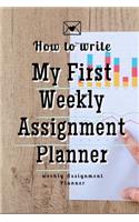 How To Write My First Weekly Assignment Planner: Weekly Assignment Planner For Students Or Back To School Kids, 110 pages of Weekly Planner for Each Month - 6" x 9" size with Elegant Cover