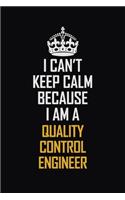 I Can't Keep Calm Because I Am A Quality Control Engineer: Motivational Career Pride Quote 6x9 Blank Lined Job Inspirational Notebook Journal