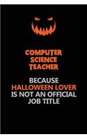 computer science teacher Because Halloween Lover Is Not An Official Job Title: Halloween Scary Pumpkin Jack O'Lantern 120 Pages 6x9 Blank Lined Paper Notebook Journal