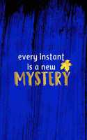 Every Instant Is A New Mystery