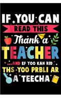If You Can Read This Thank A Teacher and ef yoo kan rid ths yoo prbli ar a teecha: If You Can Read This Thank A Teacher T Journal/Notebook Blank Lined Ruled 6x9 100 Pages