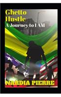 Ghetto Hustle: (1 A Journey to I Am)