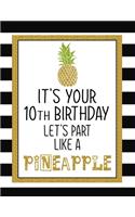 It's Your 10th Birthday Let's Party Like A Pineapple: Pineapple Journal / Notebook / Diary perfect Blank Lined Pages Birthday gift or any ocassion