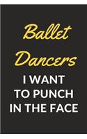 Ballet Dancers I Want To Punch In The Face: A Ballet Journal Notebook for Ballet Dancers, Masters, Mistresses and People Who Love Ballet (6" x 9" - 120 Pages)