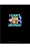 I Can't Run I'm A Mermaid: Composition Notebook: Wide Ruled