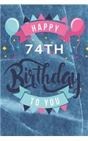 Happy 74th Birthday: 74th Birthday Gift / Journal / Notebook / Diary / Unique Greeting & Birthday Card Alternative