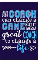 Any Coach Can Change A Game But It Takes A Great Coach To Change A Life