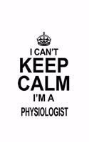 I Can't Keep Calm I'm A Physiologist