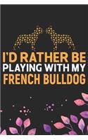 I'd Rather Be Playing with My French Bulldog