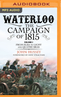 Waterloo: The Campaign of 1815: From Elba to Ligny and Quatre Bras Volume I