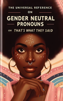 Universal Reference on Gender Neutral Pronouns or That's What They Said
