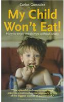 My Child Won't Eat!: How to Enjoy Mealtimes without Worry