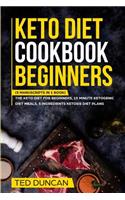 Keto Diet Cookbook Beginners: (3 Manuscripts in 1 Book) The Keto Diet For Beginners, 15 Minute Ketogenic Diet Meals, 5 Ingredients Ketosis Diet Plans - Complete Guide To The Keto