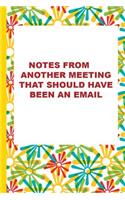 Notes from Another Meeting That Should Have Been an Email: Blank Lined Notebook Journal Diary Composition Notepad 120 Pages 6x9