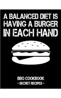 A Balanced Diet Is Having a Burger in Each Hand: BBQ Cookbook - Secret Recipes for Men