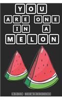 You Are One In a Melon