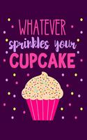 Whatever Sprinkles Your Cupcake