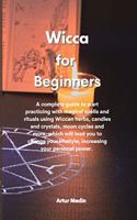 Wicca for Beginners: A complete guide to start practicing with magical spells and rituals using Wiccan herbs, candles and crystals, moon cycles and more, which will lead