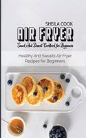 Air Fryer Snack And Dessert Cookbook For Beginners