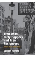 Trad Dads, Dirty Boppers and Free Fusioneers: British Jazz, 1960-1975(Popular Music History)