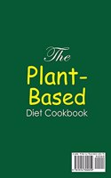 The Plant-Based Diet Cookbook; Amazingly Delicious Recipes for Busy Smart People