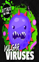 Vulgar Viruses: (Attack of The...)