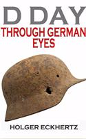 D Day Through German Eyes: The Hidden Story of June 6th 1944