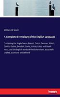 Complete Etymology of the English Language: Containing the Anglo-Saxon, French, Dutch, German, Welsh, Danish, Gothic, Swedish, Gaelic, Italian, Latin, and Greek roots, and the English words de