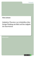 Subjektive Theorien von Lehrkräften über Design Thinking mit Blick auf ihre Aufgabe des Innovierens