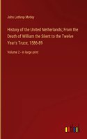 History of the United Netherlands; From the Death of William the Silent to the Twelve Year's Truce, 1586-89