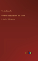 Goethes Leben, Leisten und Leiden
