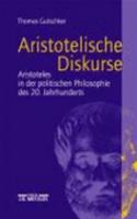 Aristotelische Diskurse: Aristoteles in Der Politischen Philosophie Des 20. Jahrhunderts