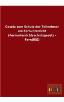 Gesetz Zum Schutz Der Teilnehmer Am Fernunterricht (Fernunterrichtsschutzgesetz - Fernusg)