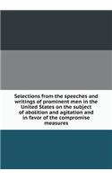 Selections from the speeches and writings of prominent men in the United States on the subject of abolition and agitation and in favor of the compromise measures