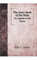 The Story-Book of the Shah Or, Legends of Old Persia