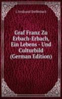 Graf Franz Zu Erbach-Erbach, Ein Lebens - Und Culturbild (German Edition)