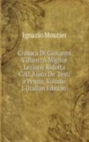 Cronica Di Giovanni Villani: A Miglior Lezione Ridotta Coll' Aiuto De' Testi a Penna, Volume 1 (Italian Edition)