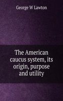 American caucus system, its origin, purpose and utility