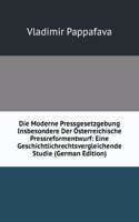 Die Moderne Pressgesetzgebung Insbesondere Der Osterreichische Pressreformentwurf: Eine Geschichtlichrechtsvergleichende Studie (German Edition)