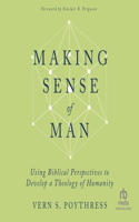 Making Sense of Man: Using Biblical Perspectives to Develop a Theology of Humanity