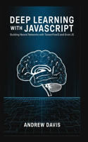 Deep Learning with JavaScript: Building Neural Networks with TensorFlow.js and Brain.js
