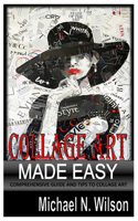 Collage Art Made Easy: Comprehensive Guide And Tips To Collage Art