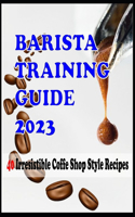 BARISTA TRAINING GUIDE AND 40 Irresistible Coffee Shop Style Recipes