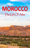 Morocco The Gift Of Atlas